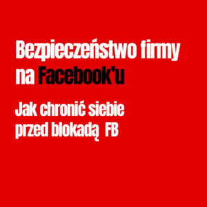 Szkolenie + konsultacja – Bezpieczeństwo firmy na FB. Jak chronić siebie przed blokadą FB?